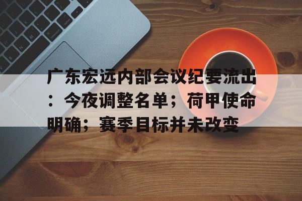 广东宏远内部会议纪要流出：今夜调整名单；荷甲使命明确；赛季目标并未改变的简单介绍